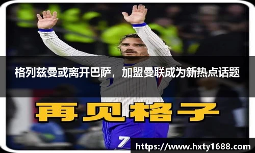 格列兹曼或离开巴萨，加盟曼联成为新热点话题