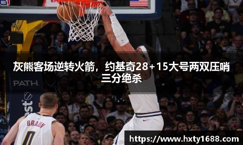 灰熊客场逆转火箭，约基奇28+15大号两双压哨三分绝杀