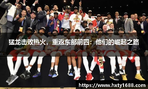 猛龙击败热火，重返东部前四：他们的崛起之路