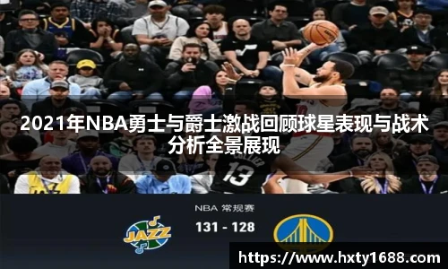 2021年NBA勇士与爵士激战回顾球星表现与战术分析全景展现