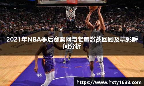 2021年NBA季后赛篮网与老鹰激战回顾及精彩瞬间分析