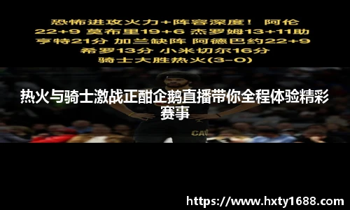 热火与骑士激战正酣企鹅直播带你全程体验精彩赛事