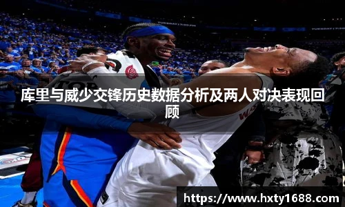 库里与威少交锋历史数据分析及两人对决表现回顾